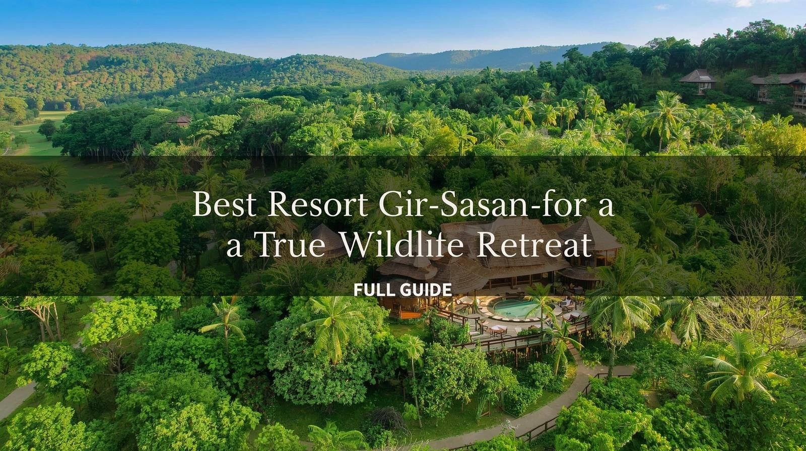 Aerial view of the best resort Gir Sasan surrounded by forest greenery near Gir National Park